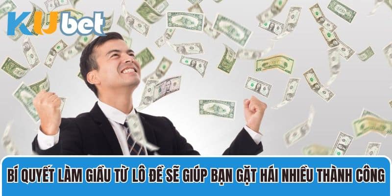 Bí quyết làm giầu từ lô đề sẽ giúp bạn gặt hái nhiều thành công 