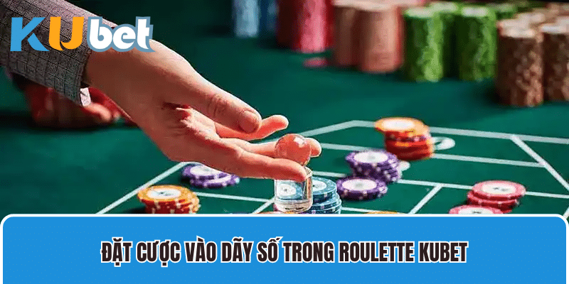 Đặt cược vào dãy số trong Roulette Kubet