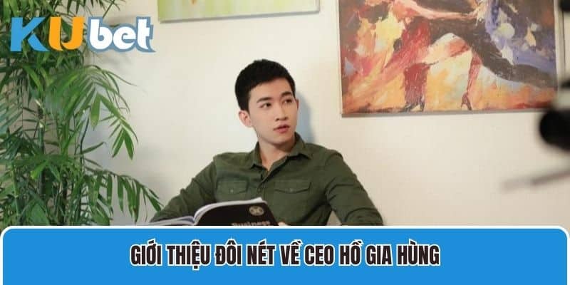 Giới thiệu đôi nét về CEO Hồ Gia Hùng