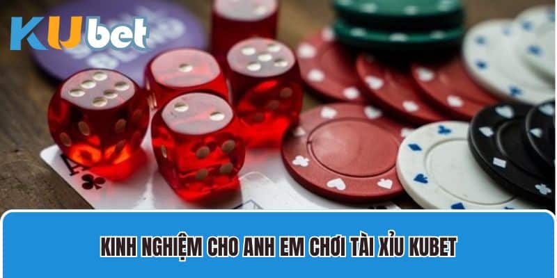 Kinh nghiệm cho anh em chơi tài xỉu Kubet