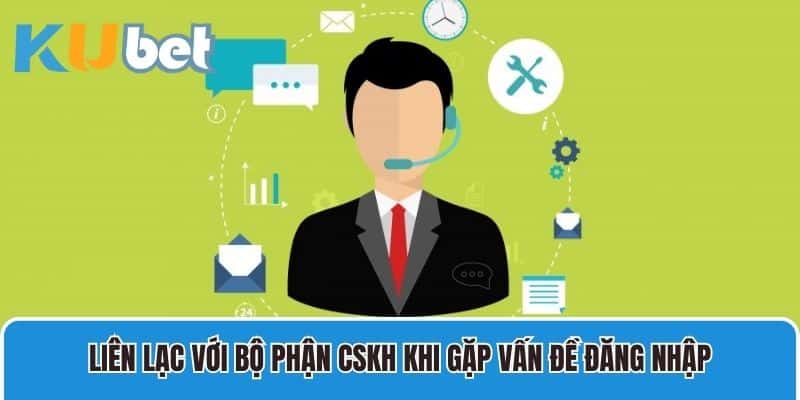 Liên lạc với bộ phận CSKH khi gặp vấn đề đăng nhập