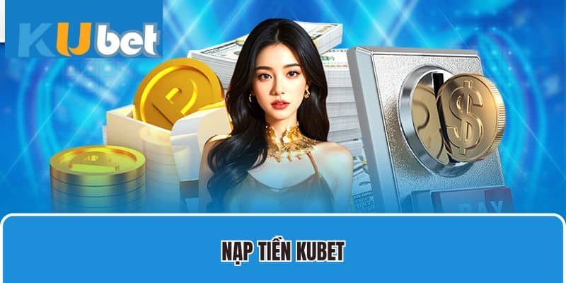 Nạp Tiền Kubet