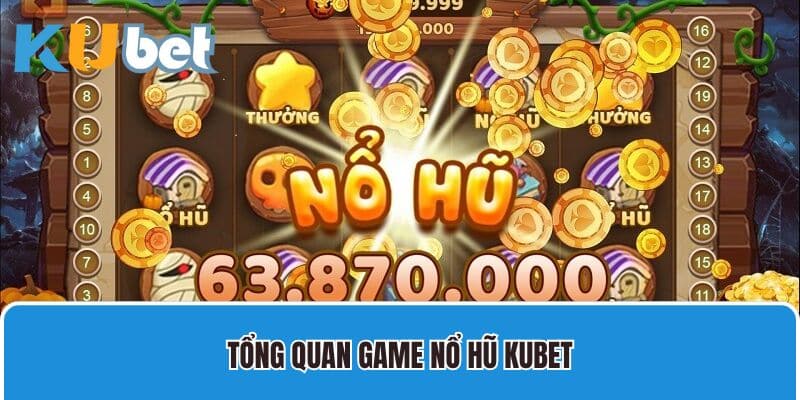 Tổng quan game nổ hũ Kubet