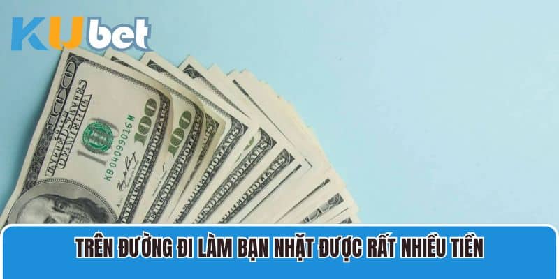 Trên đường đi làm bạn nhặt được rất nhiều tiền