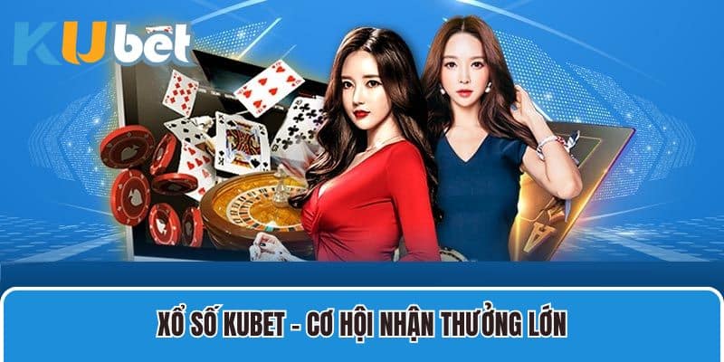 Xổ số Kubet - cơ hội nhận thưởng lớn