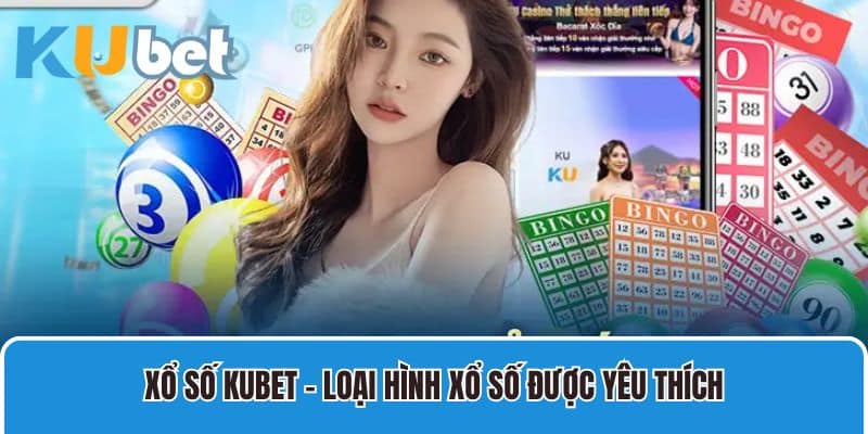 Xổ số Kubet - Loại hình xổ số được yêu thích