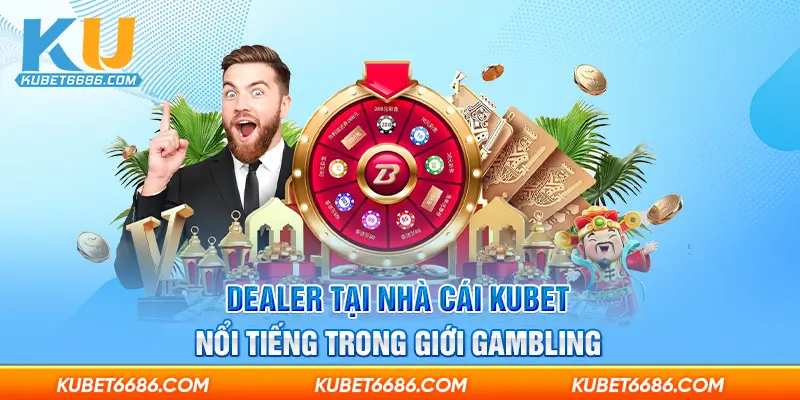 Dealer tại nhà cái Kubet nổi tiếng trong giới gambling