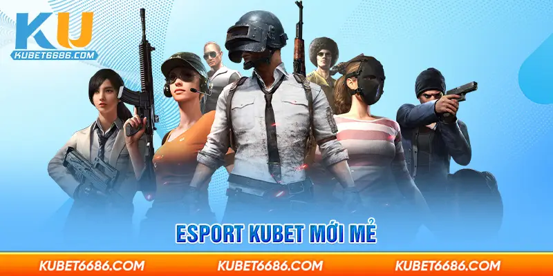 Esport Kubet mới mẻ