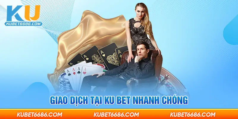 Giao dịch tại Ku bet nhanh chóng