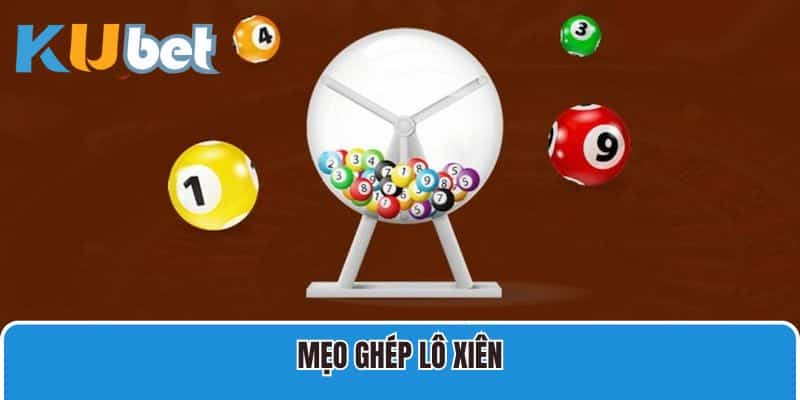 Bật Mí Những Mẹo Ghép Lô Xiên Dễ Trúng Nhất Tại Kubet