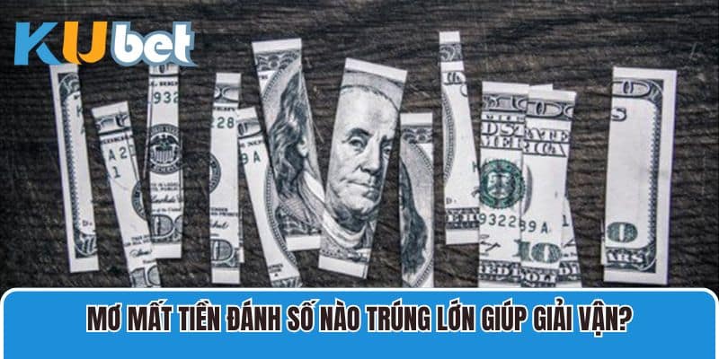 Mơ mất tiền đánh số nào trúng lớn giúp giải vận?