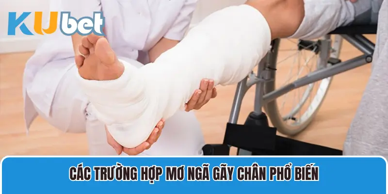 Các trường hợp mơ ngã gãy chân phổ biến