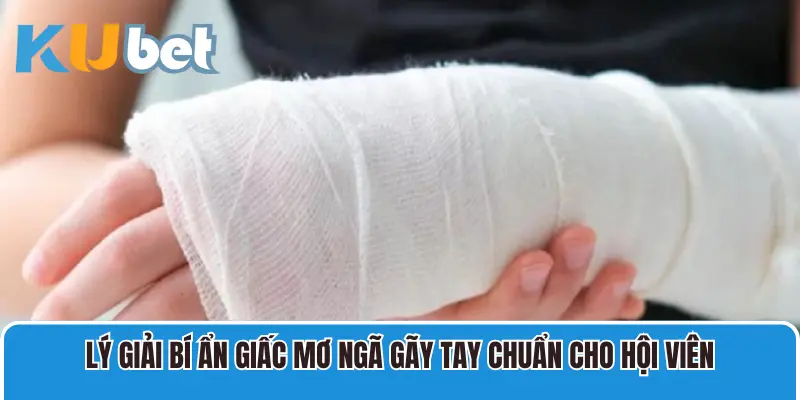 Lý giải bí ẩn giấc mơ ngã gãy tay siêu chuẩn