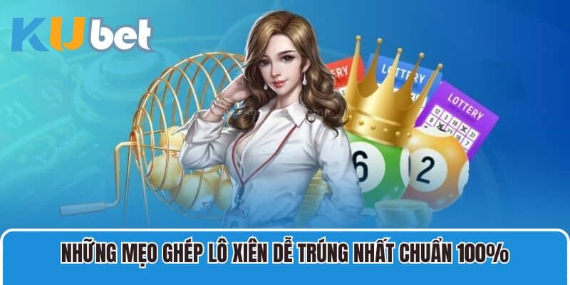 Những mẹo ghép lô xiên dễ trúng nhất chuẩn 100%