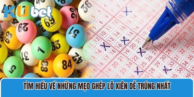 Tìm hiểu về những mẹo ghép lô xiên dễ trúng nhất