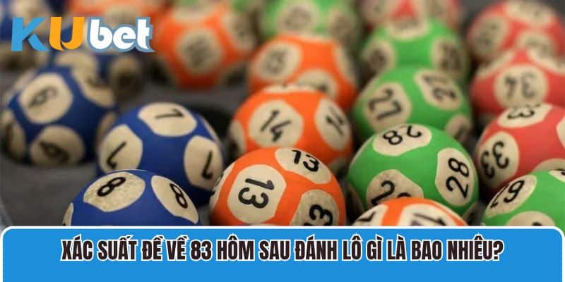 Xác suất đề về 83 hôm sau đánh lô gì là bao nhiêu?